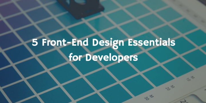 5 Front-End Design Essentials for Developers